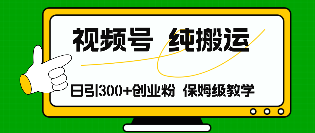 （11827期）微信视频号纯运送日引流方法300 自主创业粉，日入4000-中创网_分享中创网创业资讯_最新网络项目资源-网创e学堂