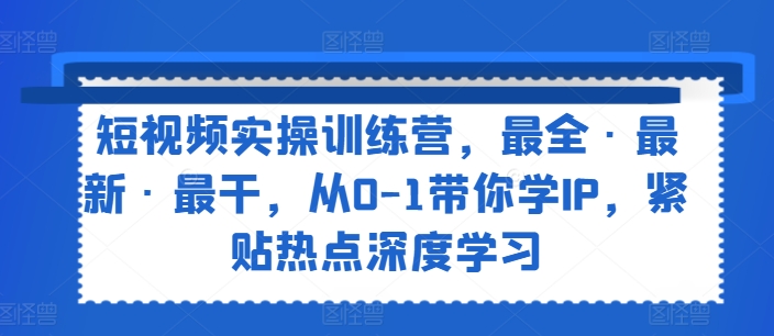 小视频实操训练营，最齐·全新·最干，从0-1陪你学IP，紧靠网络热点深度神经网络-中创网_分享中创网创业资讯_最新网络项目资源-网创e学堂