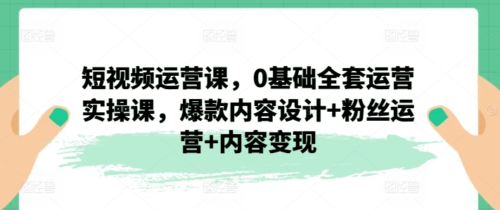 自媒体运营课，0基本整套经营实操课，爆品设计思路 粉丝营销 内容变现-中创网_分享中创网创业资讯_最新网络项目资源-网创e学堂