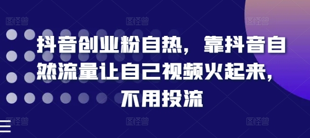 抖音创业粉自然，靠抖音视频自然搜索流量让自己视频红起来，无需投流-中创网_分享中创网创业资讯_最新网络项目资源-网创e学堂