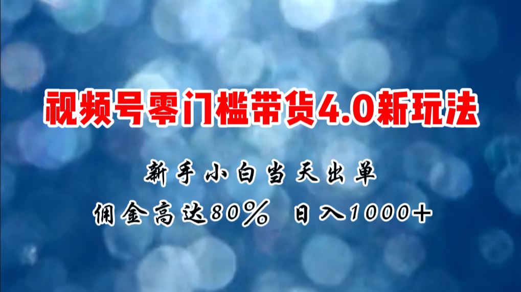 （11358期）微信视频号零门槛带货4.0新玩法，新手小白当天见收益，日入1000+-中创网_分享中创网创业资讯_最新网络项目资源-网创e学堂