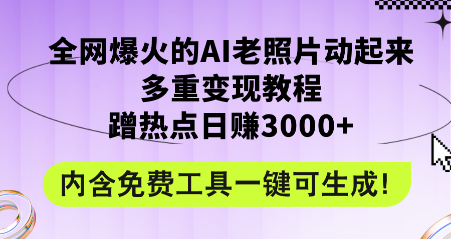 （12160期）全网爆火的AI老照片动起来多重变现教程，蹭热点日赚3000+，内含免费工具-中创网_分享中创网创业资讯_最新网络项目资源-网创e学堂