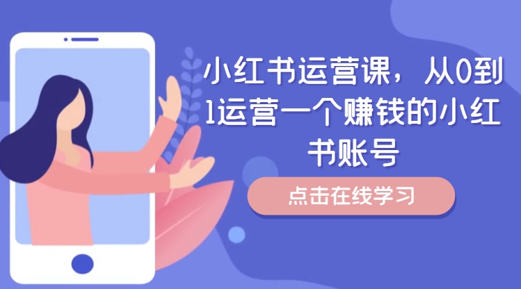 小红书运营课，从0到1运营一个赚钱的小红书账号-中创网_分享中创网创业资讯_最新网络项目资源-网创e学堂