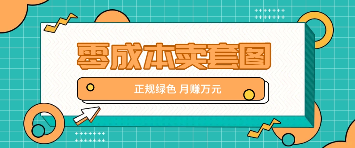 零成本卖套图，绿色正规项目，简单操作月收益10000+【揭秘】-中创网_分享中创网创业资讯_最新网络项目资源-网创e学堂