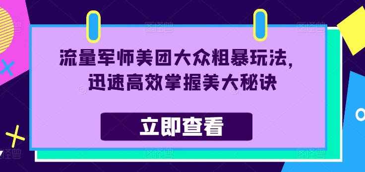 流量军师美团大众粗暴玩法，迅速高效掌握美大秘诀-中创网_分享中创网创业资讯_最新网络项目资源-网创e学堂