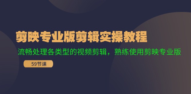 （11969期）剪映专业版剪辑实操教程：流畅处理各类型的视频剪辑，熟练使用剪映专业版-中创网_分享中创网创业资讯_最新网络项目资源-网创e学堂