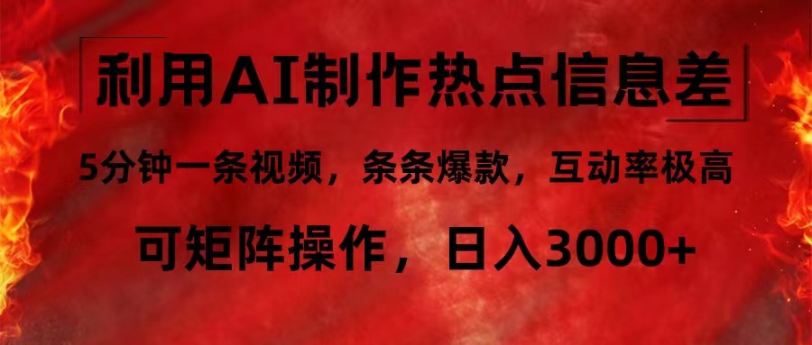 （12057期）利用AI制作热点信息差，5分钟一条视频，条条爆款，互动率极高，可矩阵…-中创网_分享中创网创业资讯_最新网络项目资源-网创e学堂