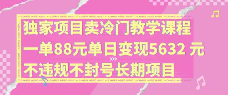 独家代理新项目卖小众教学内容一单88元单日转现5632元违反规定防封号长期项目【揭密】-中创网_分享中创网创业资讯_最新网络项目资源-网创e学堂