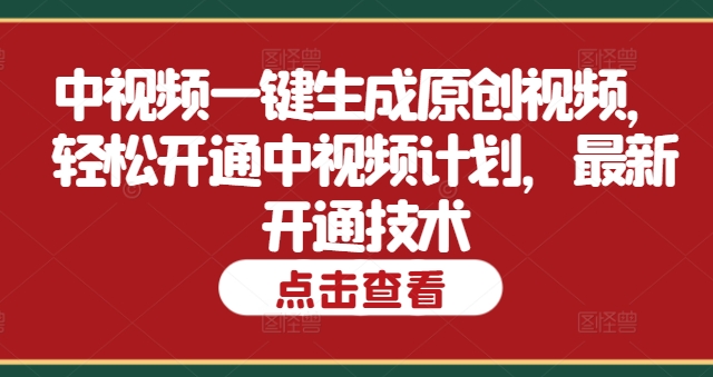 中视频一键生成原创视频，轻松开通中视频计划，最新开通技术-中创网_分享中创网创业资讯_最新网络项目资源-网创e学堂