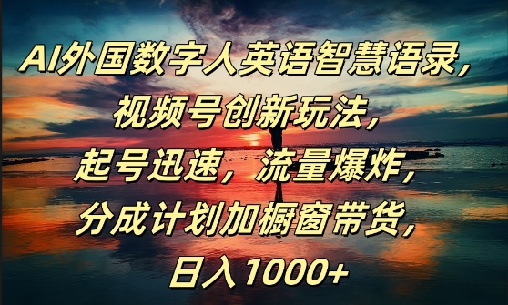 AI外国数字人英语智慧语录，视频号创新玩法，起号迅速，流量爆炸，日入1k+【揭秘】-中创网_分享中创网创业资讯_最新网络项目资源-网创e学堂