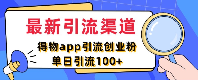 最新引流渠道，得物APP引流创业粉，单日引流100+-中创网_分享中创网创业资讯_最新网络项目资源-网创e学堂