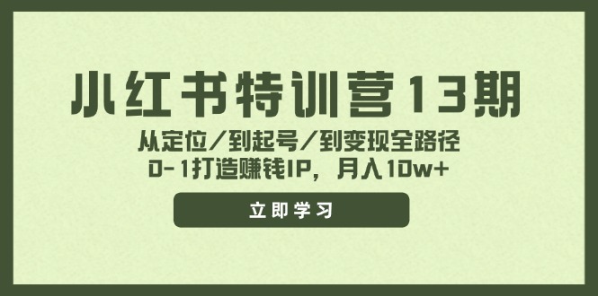 （11963期）小红书特训营13期，从定位/到起号/到变现全路径，0-1打造赚钱IP，月入10w+-中创网_分享中创网创业资讯_最新网络项目资源-网创e学堂