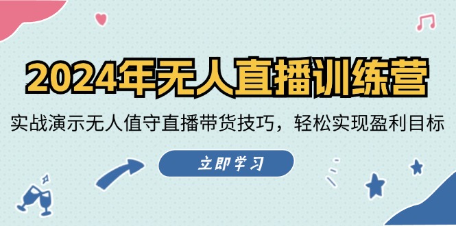 2024年无人直播训练营：实战演示无人值守直播带货技巧，轻松实现盈利目标-中创网_分享中创网创业资讯_最新网络项目资源-网创e学堂