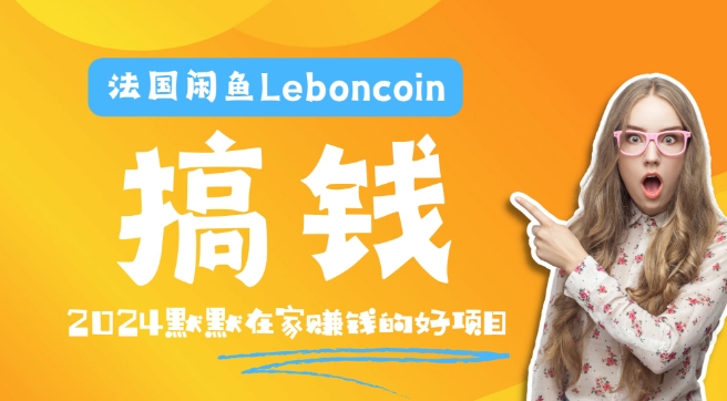 法国闲鱼Leboncoin跨境电商教程：环境邮箱电话解决产品上传及流量，悄悄赚钱【揭秘】-中创网_分享中创网创业资讯_最新网络项目资源-网创e学堂