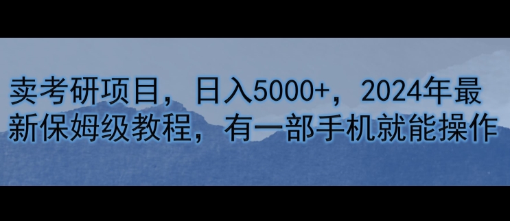 卖考研资料，日入5000+，2024年最新保姆级教程，有一部手机就能操作-中创网_分享中创网创业资讯_最新网络项目资源-网创e学堂