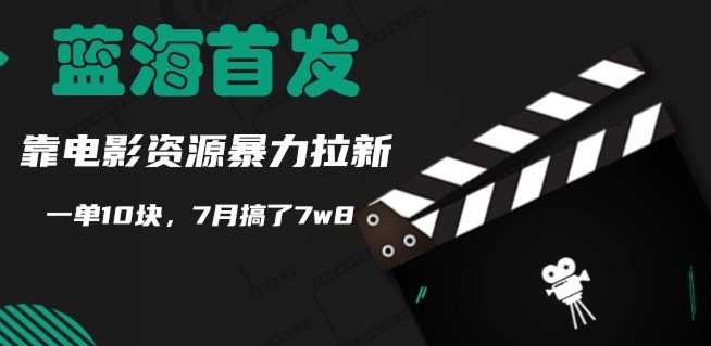 蓝海首发，靠电影资源暴力拉新，一单10块，7月搞了7w8-中创网_分享中创网创业资讯_最新网络项目资源-网创e学堂