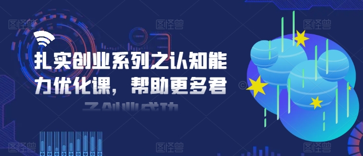 扎扎实实自主创业系列之思维能力提升课，让更多谦谦君子取得成功-中创网_分享中创网创业资讯_最新网络项目资源-网创e学堂