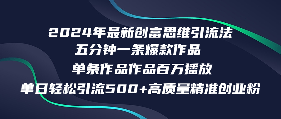 （12171期）2024年最新创富思维日引流500+精准高质量创业粉，五分钟一条百万播放量…-中创网_分享中创网创业资讯_最新网络项目资源-网创e学堂