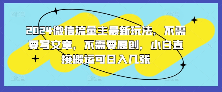 2024微信流量主全新游戏玩法，不用发表文章，不用原创设计，新手立即运送可日入多张-中创网_分享中创网创业资讯_最新网络项目资源-网创e学堂