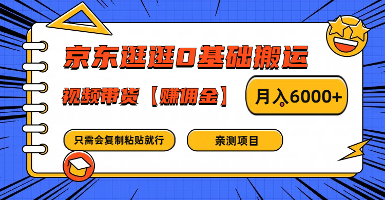 京东逛逛0基础搬运、视频带货赚佣金月入6000+ 只需要会复制粘贴就行-中创网_分享中创网创业资讯_最新网络项目资源-网创e学堂