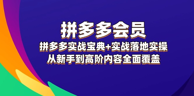 拼多多会员实战宝典+实战落地实操，从新手到高阶内容全面覆盖-中创网_分享中创网创业资讯_最新网络项目资源-网创e学堂