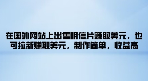 在国外网站上出售明信片赚取美元，也可拉新赚取美元，制作简单，收益高-中创网_分享中创网创业资讯_最新网络项目资源-网创e学堂