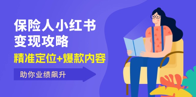 （12307期）保 险 人 小红书变现攻略，精准定位+爆款内容，助你业绩飙升-中创网_分享中创网创业资讯_最新网络项目资源-网创e学堂