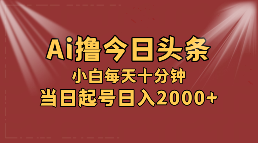 （12140期）AI撸爆款头条，当天起号，可矩阵，第二天见收益，小白无脑轻松日入2000+-中创网_分享中创网创业资讯_最新网络项目资源-网创e学堂