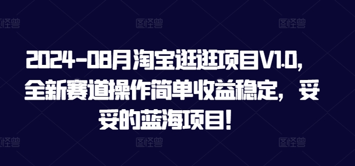 2024-08月淘宝逛逛项目V1.0，全新赛道操作简单收益稳定，妥妥的蓝海项目！-中创网_分享中创网创业资讯_最新网络项目资源-网创e学堂