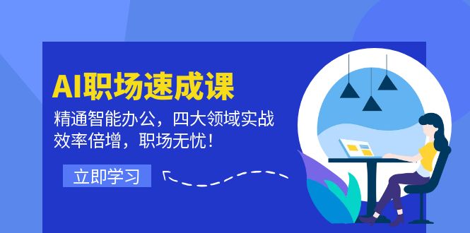 （12248期）AI职场速成课：精通智能办公，四大领域实战，效率倍增，职场无忧！-中创网_分享中创网创业资讯_最新网络项目资源-网创e学堂