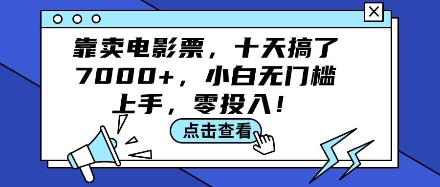 （12161期）靠卖电影票，十天搞了7000+，小白无门槛上手，零投入！-中创网_分享中创网创业资讯_最新网络项目资源-网创e学堂