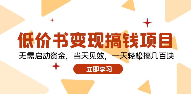 （12134期）低价书变现搞钱项目：无需启动资金，当天见效，一天轻松搞几百块-中创网_分享中创网创业资讯_最新网络项目资源-网创e学堂