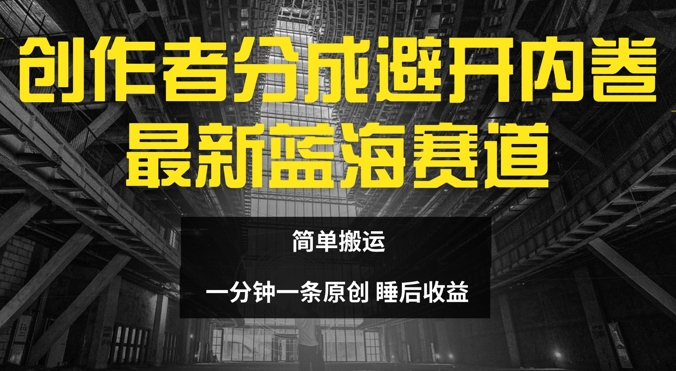 创作者分成最新蓝海赛道，避开内卷，简单搬运-中创网_分享中创网创业资讯_最新网络项目资源-网创e学堂