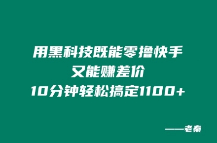 用黑科技既能零撸快手又能赚差价，10分钟轻松搞定1100+-中创网_分享中创网创业资讯_最新网络项目资源-网创e学堂