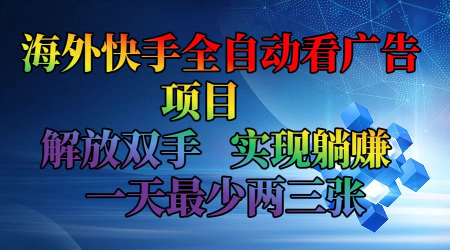 （12185期）海外快手全自动看广告项目    解放双手   实现躺赚  一天最少两三张-中创网_分享中创网创业资讯_最新网络项目资源-网创e学堂