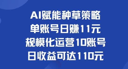 AI赋能种草策略：单账号日赚11元(覆盖抖音、快手、视频号)，规模化运营10账号日收益可达110元-中创网_分享中创网创业资讯_最新网络项目资源-网创e学堂