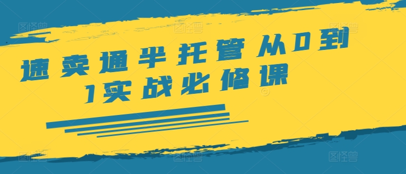 速卖通半托管从0到1实战必修课，开店/产品发布/选品/发货/广告/规则/ERP/干货等-中创网_分享中创网创业资讯_最新网络项目资源-网创e学堂