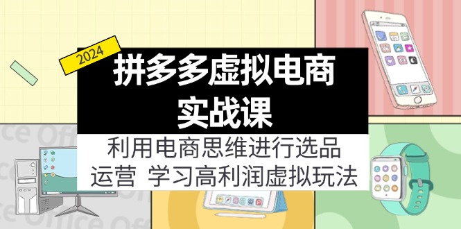 拼多多平台虚拟资源项目实战演练游戏玩法：电商思维开展选款 经营，轻松玩高收益虚拟商品！-中创网_分享中创网创业资讯_最新网络项目资源-网创e学堂