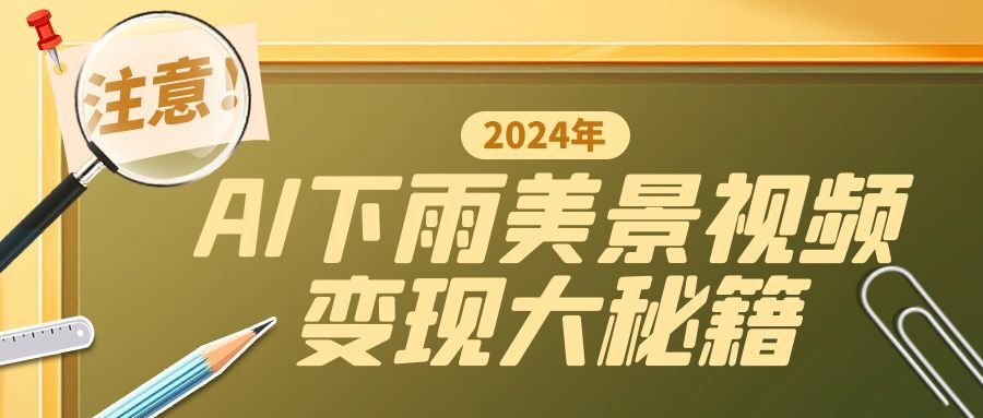 一键生成AI下雨美景视频，零基础打造1700万播放神作，手把手教你变现秘籍-中创网_分享中创网创业资讯_最新网络项目资源-网创e学堂