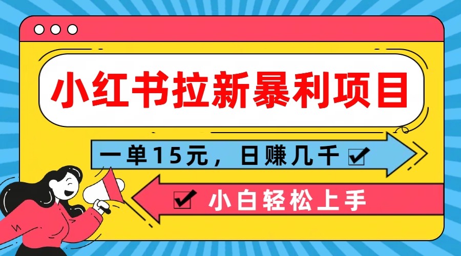 小红书拉新暴利项目，一单15元，日赚几千小白轻松上手-中创网_分享中创网创业资讯_最新网络项目资源-网创e学堂