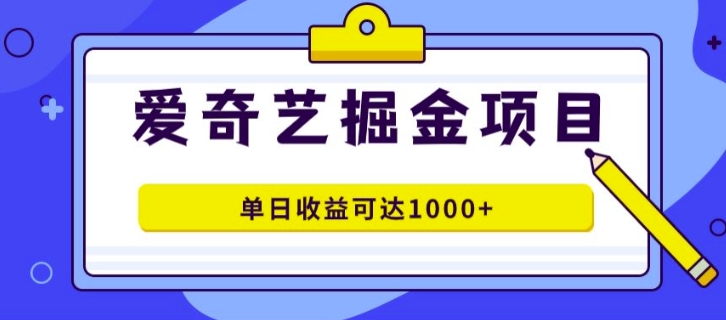 外面收费1980的爱奇艺掘金项目，一条作品几分钟完成，可批量操作，单日收益可达1k-中创网_分享中创网创业资讯_最新网络项目资源-网创e学堂