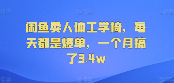 闲鱼卖人体工学椅，每天都是爆单，一个月搞了3.4w-中创网_分享中创网创业资讯_最新网络项目资源-网创e学堂