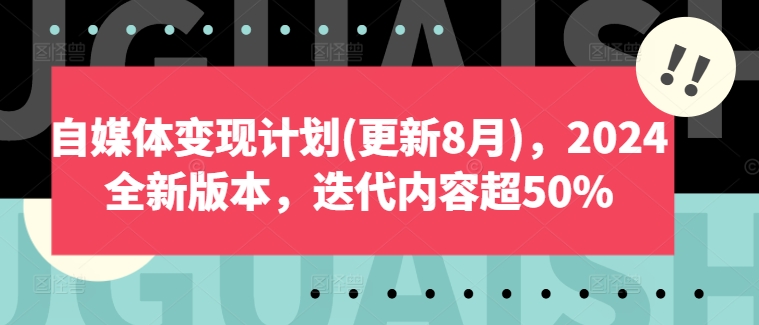 自媒体变现计划(更新8月)，2024全新版本，迭代内容超50%-中创网_分享中创网创业资讯_最新网络项目资源-网创e学堂