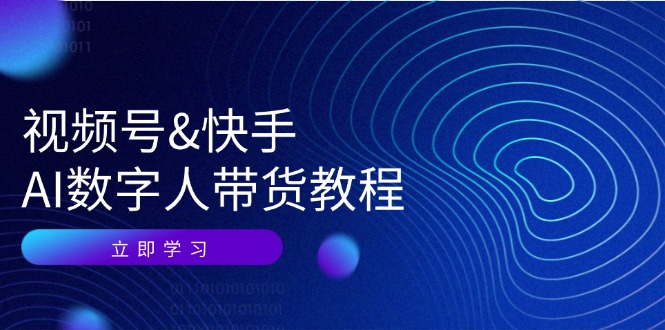 视频号快手AI数字人带货教程：认知、技术、运营、拓展与资源变现-中创网_分享中创网创业资讯_最新网络项目资源-网创e学堂