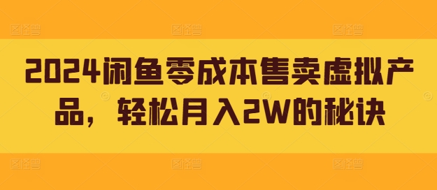 2024闲鱼零成本售卖虚拟产品，轻松月入2W的秘诀-中创网_分享中创网创业资讯_最新网络项目资源-网创e学堂