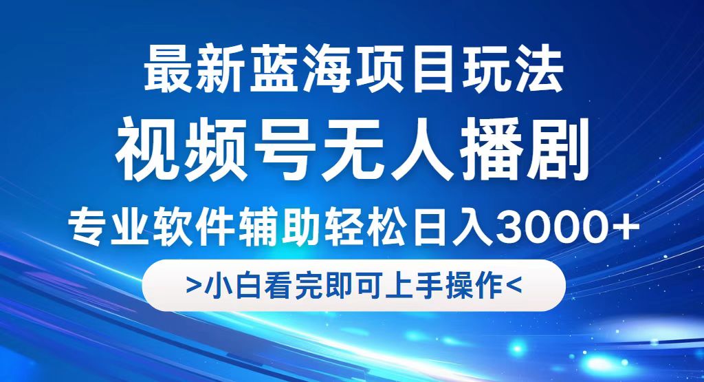 （12791期）视频号最新玩法，无人播剧，轻松日入3000+，最新蓝海项目，拉爆流量收…-中创网_分享中创网创业资讯_最新网络项目资源-网创e学堂