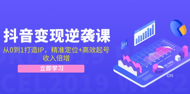 （12480期）抖音变现逆袭课：从0到1打造IP，精准定位+高效起号，收入倍增-中创网_分享中创网创业资讯_最新网络项目资源-网创e学堂