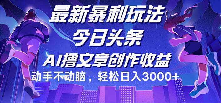 （12469期）今日头条最新暴利玩法，动手不动脑轻松日入3000+-中创网_分享中创网创业资讯_最新网络项目资源-网创e学堂