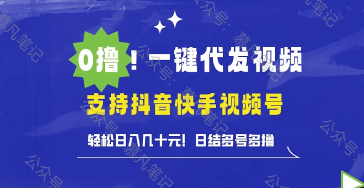 0撸抖音快手视频号一键代发视频，轻松日入几十元，日结多号多撸-中创网_分享中创网创业资讯_最新网络项目资源-网创e学堂