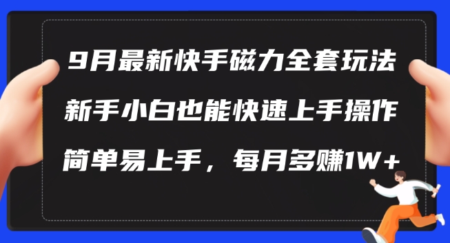 9月最新快手磁力玩法，新手小白也能操作，简单易上手，每月多赚1W+【揭秘】-中创网_分享中创网创业资讯_最新网络项目资源-网创e学堂